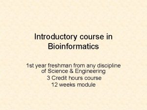 Introductory course in Bioinformatics 1 st year freshman