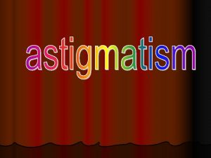 l Astigmatism is a type of refractive error