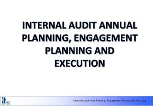 INTERNAL AUDIT ANNUAL PLANNING ENGAGEMENT PLANNING AND EXECUTION