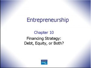 Entrepreneurship Chapter 10 Financing Strategy Debt Equity or