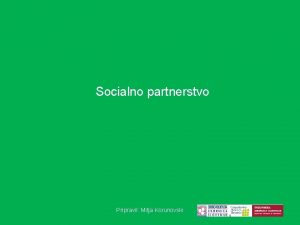 Socialno partnerstvo Pripravil Mitja Korunovski Vloga delodajalcev pri