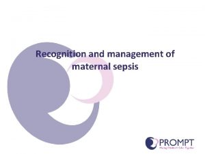 Recognition and management of maternal sepsis Sepsis Sepsis