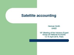Satellite accounting Herman Smith UNSD 10 th Meeting