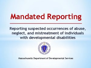 Mandated Reporting suspected occurrences of abuse neglect and