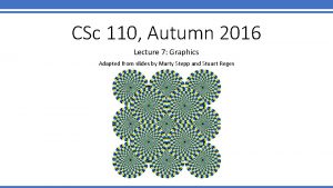 CSc 110 Autumn 2016 Lecture 7 Graphics Adapted