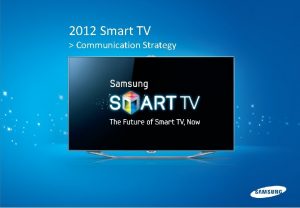 Confidential 2012 Smart TV Communication Strategy Confidential Contents