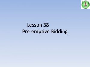 Lesson 38 Preemptive Bidding Aims To introduce preemptive