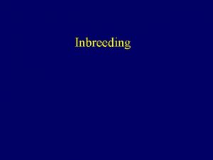 Inbreeding Inbreeding inbreeding coefficient F probability that given