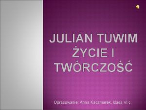 JULIAN TUWIM YCIE I TWRCZO Opracowanie Anna Kaczmarek