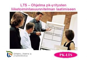 LTS Ohjelma pkyritysten liiketoimintasuunnitelman laatimiseen Mit Valtakunnallinen pkyritysten