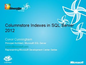 Columnstore Indexes in SQL Server 2012 Conor Cunningham
