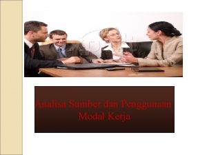 Analisa Sumber dan Penggunaan Modal Kerja Pengertian modal