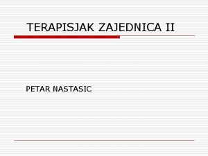 TERAPISJAK ZAJEDNICA II PETAR NASTASIC TERAPIJSKA ZAJEDNICA NA