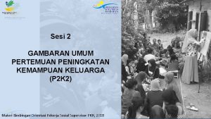 Sesi 2 GAMBARAN UMUM PERTEMUAN PENINGKATAN KEMAMPUAN KELUARGA