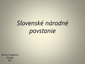 Slovensk nrodn povstanie Bianka Dragoov Dejepis 9 B