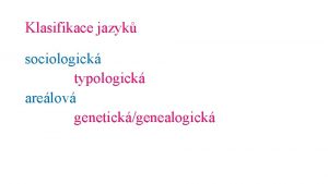 Genetická klasifikace jazyků Genetická klasifikace jazyků