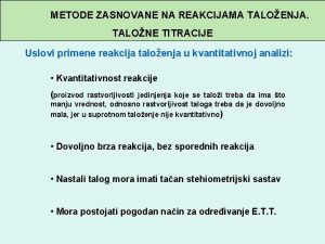 METODE ZASNOVANE NA REAKCIJAMA TALOENJA TALONE TITRACIJE Uslovi