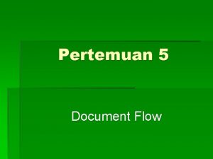 Pertemuan 5 Document Flow Document Flow Merupakan aliran