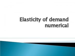 Elasticity of demand numerical ELASTICITY OF DEMAND THE
