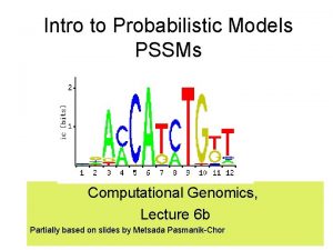 Intro to Probabilistic Models PSSMs Computational Genomics Lecture