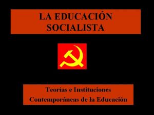 LA EDUCACIN SOCIALISTA Teoras e Instituciones Contemporneas de