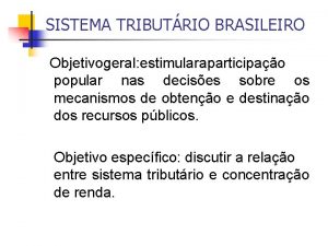 SISTEMA TRIBUTRIO BRASILEIRO Objetivo geral estimular a participao