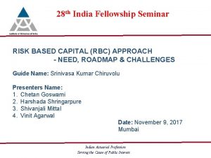 28 th India Fellowship Seminar RISK BASED CAPITAL