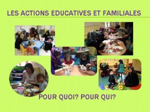 LES ACTIONS EDUCATIVES ET FAMILIALES POUR QUOI POUR