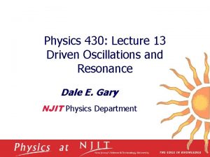Physics 430 Lecture 13 Driven Oscillations and Resonance