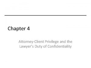 Chapter 4 AttorneyClient Privilege and the Lawyers Duty