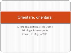 Orientare orientarsi A cura della Dott ssa Clelia