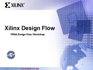 Xilinx Design Flow FPGA Design Flow Workshop 2003