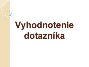 Vyhodnotenie dotaznka 88 Odovzdanch dotaznkov osobne cez skupinu