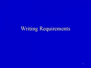 Writing Requirements 1 Writing Requirements 1 Requirements specification