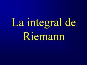 La integral de Riemann Anteriormente aprendimos a calcular
