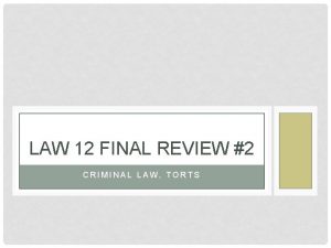 LAW 12 FINAL REVIEW 2 CRIMINAL LAW TORTS