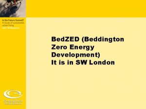 Bed ZED Beddington Zero Energy Development It is