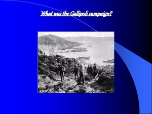 What was the Gallipoli campaign Presentation objectives l