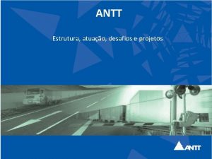 ANTT Estrutura atuao desafios e projetos ANTT Funo