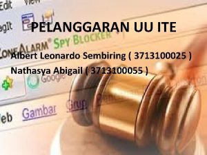 PELANGGARAN UU ITE Albert Leonardo Sembiring 3713100025 Nathasya