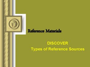 Reference Materials DISCOVER Types of Reference Sources Bible
