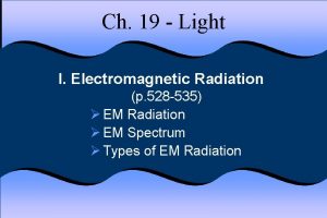 Ch 19 Light I Electromagnetic Radiation p 528