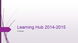 Learning Hub 2014 2015 Challenge Learning Hub dates