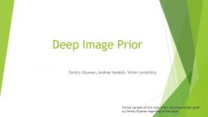 Deep Image Prior Dmitry Ulyanov Andrea Vedaldi Victor