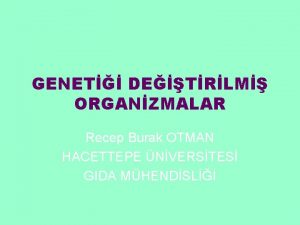 GENET DETRLM ORGANZMALAR Recep Burak OTMAN HACETTEPE NVERSTES