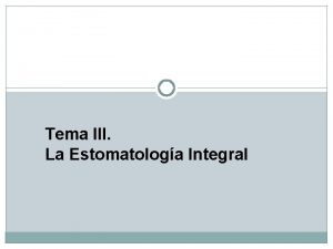 Tema III La Estomatologa Integral Contenido La Estomatologa