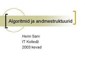 Algoritmid ja andmestruktuurid Henn Sarv IT Kolled 2003