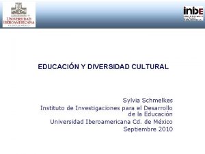 EDUCACIN Y DIVERSIDAD CULTURAL Sylvia Schmelkes Instituto de