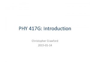PHY 417 G Introduction Christopher Crawford 2015 01
