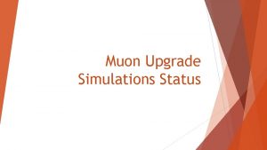 Muon Upgrade Simulations Status Muon Upgrade Goals Muon